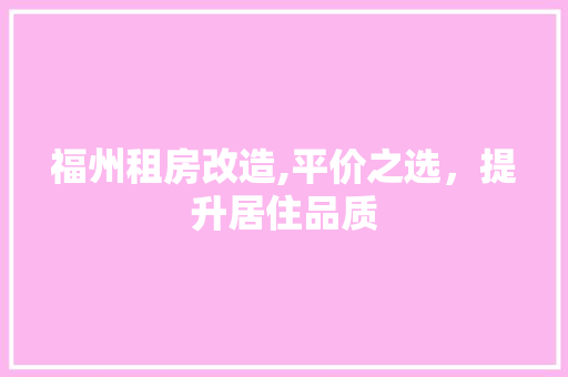 福州租房改造,平价之选，提升居住品质