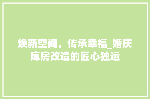 焕新空间，传承幸福_婚庆库房改造的匠心独运