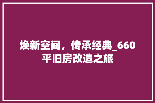 焕新空间，传承经典_660平旧房改造之旅