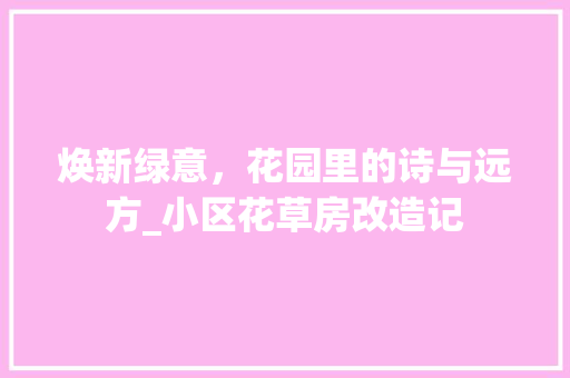 焕新绿意，花园里的诗与远方_小区花草房改造记