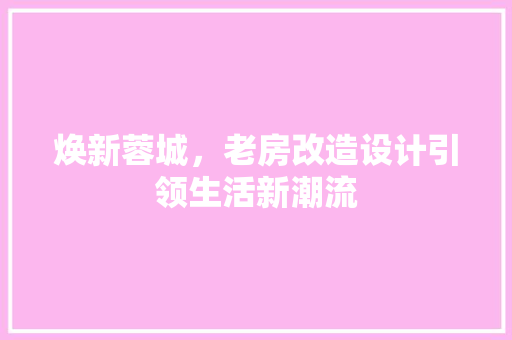 焕新蓉城，老房改造设计引领生活新潮流 汽车维修