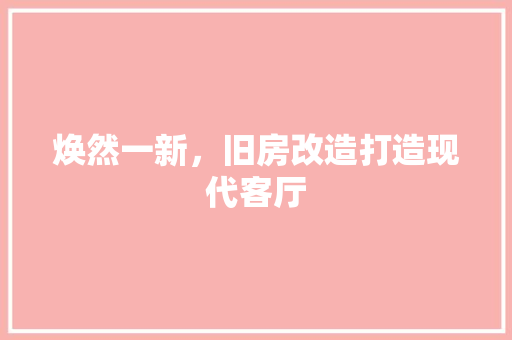 焕然一新，旧房改造打造现代客厅