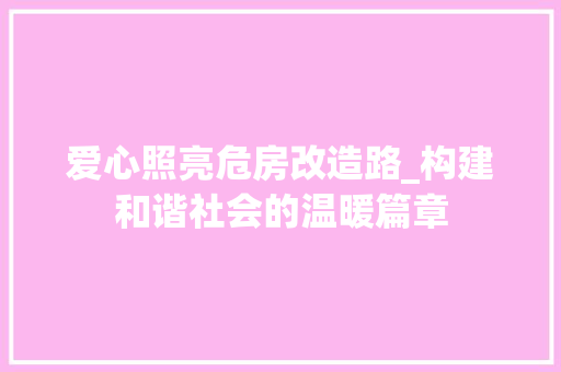 爱心照亮危房改造路_构建和谐社会的温暖篇章