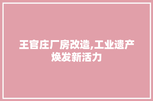王官庄厂房改造,工业遗产焕发新活力
