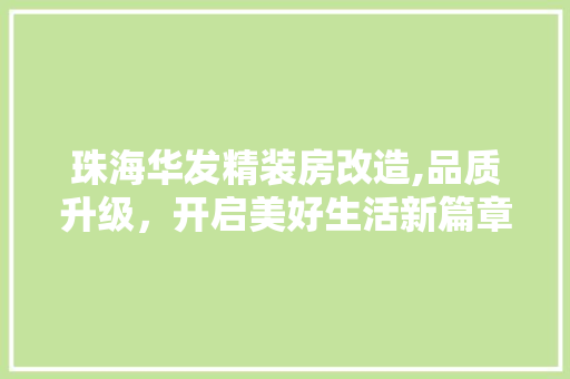 珠海华发精装房改造,品质升级，开启美好生活新篇章