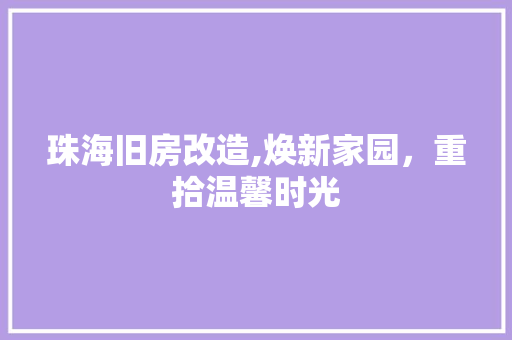珠海旧房改造,焕新家园，重拾温馨时光