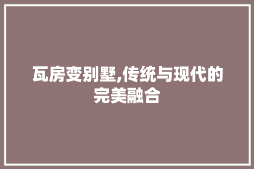 瓦房变别墅,传统与现代的完美融合