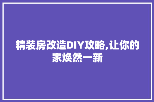 精装房改造DIY攻略,让你的家焕然一新