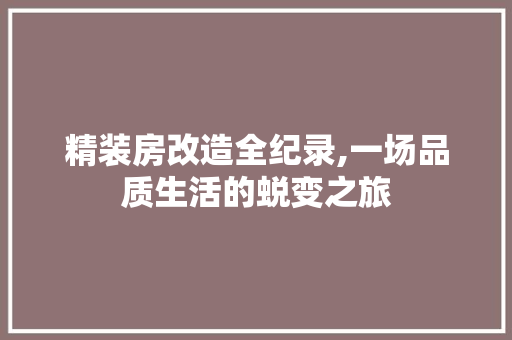 精装房改造全纪录,一场品质生活的蜕变之旅