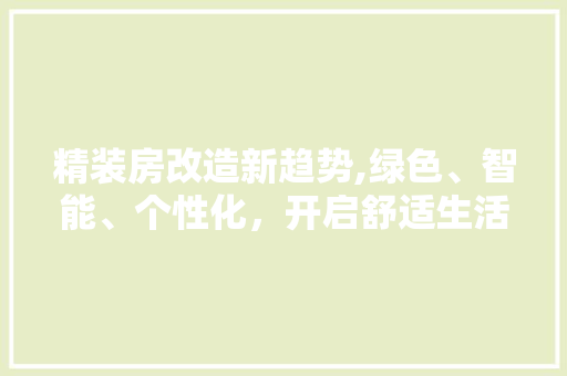 精装房改造新趋势,绿色、智能、个性化，开启舒适生活新篇章 综合便民