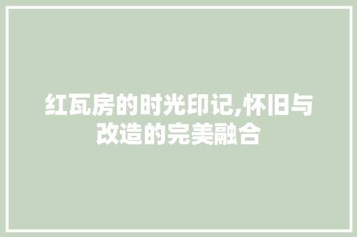 红瓦房的时光印记,怀旧与改造的完美融合