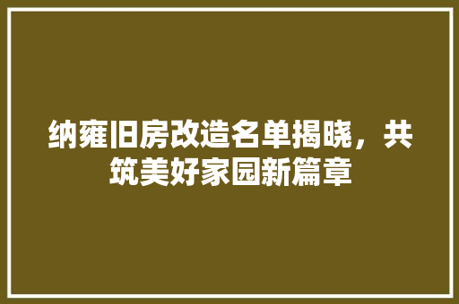 纳雍旧房改造名单揭晓，共筑美好家园新篇章 汽车维修