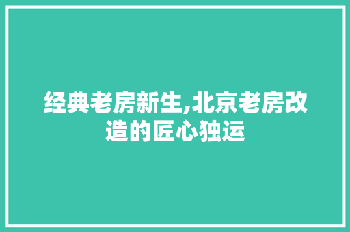 经典老房新生,北京老房改造的匠心独运