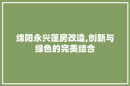 绵阳永兴篷房改造,创新与绿色的完美结合