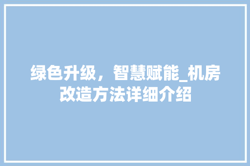 绿色升级，智慧赋能_机房改造方法详细介绍