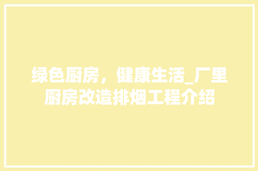 绿色厨房，健康生活_厂里厨房改造排烟工程介绍