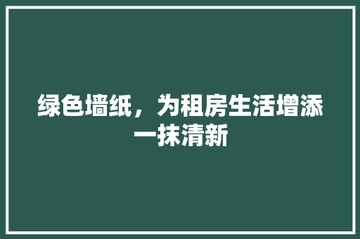 绿色墙纸，为租房生活增添一抹清新