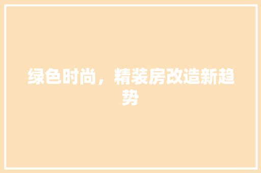 绿色时尚，精装房改造新趋势