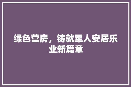 绿色营房，铸就军人安居乐业新篇章