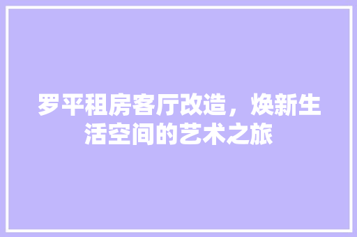 罗平租房客厅改造，焕新生活空间的艺术之旅