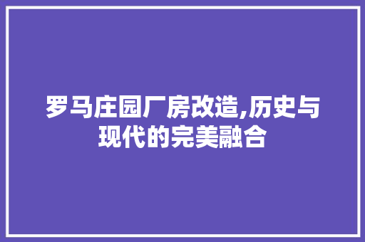 罗马庄园厂房改造,历史与现代的完美融合