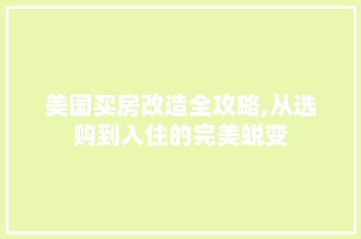 美国买房改造全攻略,从选购到入住的完美蜕变