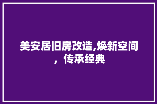 美安居旧房改造,焕新空间，传承经典