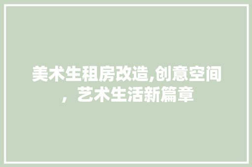 美术生租房改造,创意空间，艺术生活新篇章