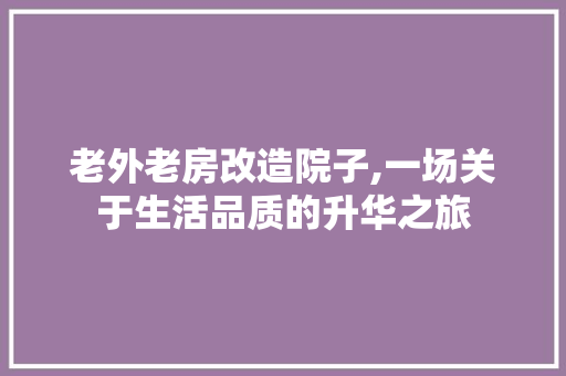 老外老房改造院子,一场关于生活品质的升华之旅