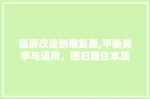 租房改造到期复原,平衡美学与适用，回归居住本质