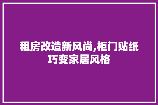 租房改造新风尚,柜门贴纸巧变家居风格