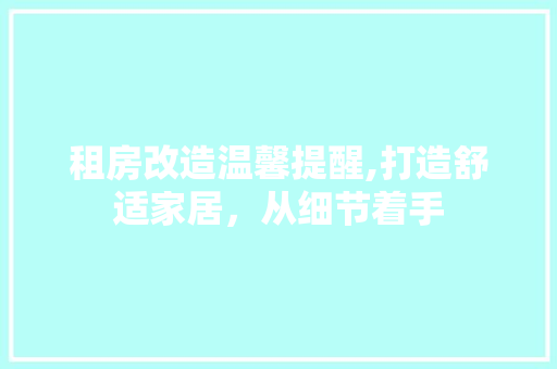 租房改造温馨提醒,打造舒适家居，从细节着手