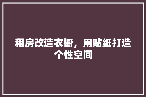 租房改造衣橱，用贴纸打造个性空间