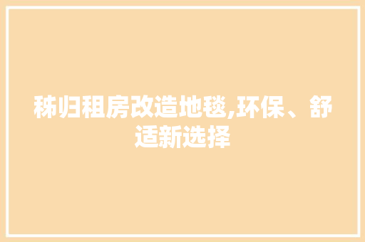 秭归租房改造地毯,环保、舒适新选择