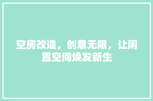 空房改造，创意无限，让闲置空间焕发新生