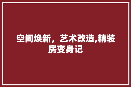 空间焕新，艺术改造,精装房变身记