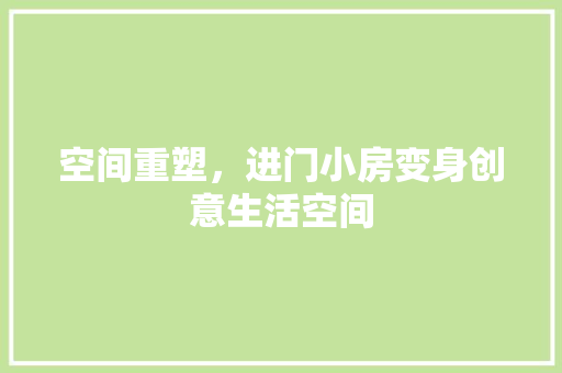 空间重塑，进门小房变身创意生活空间