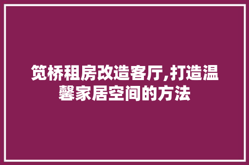 笕桥租房改造客厅,打造温馨家居空间的方法