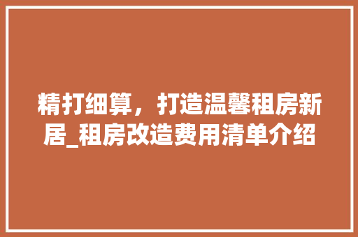 精打细算，打造温馨租房新居_租房改造费用清单介绍