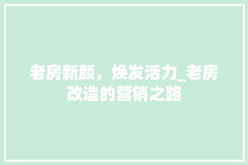 老房新颜，焕发活力_老房改造的营销之路 墙体维修