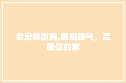 老房焕新篇,踢脚暖气，温暖你的家 家电维修