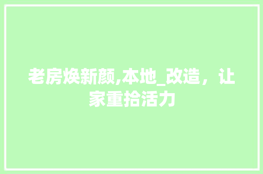 老房焕新颜,本地_改造，让家重拾活力