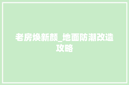 老房焕新颜_地面防潮改造攻略