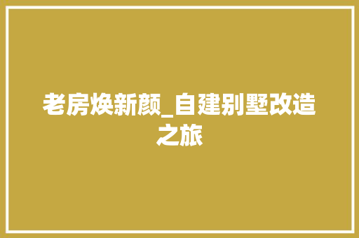 老房焕新颜_自建别墅改造之旅