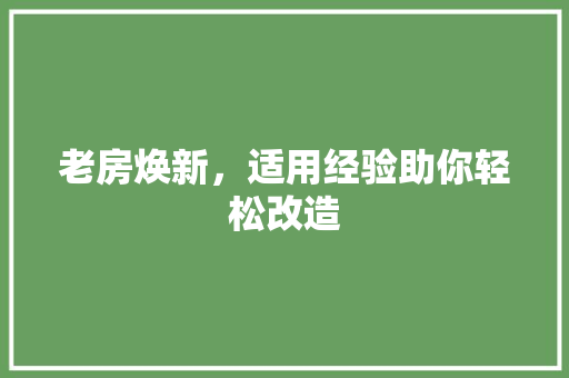 老房焕新，适用经验助你轻松改造