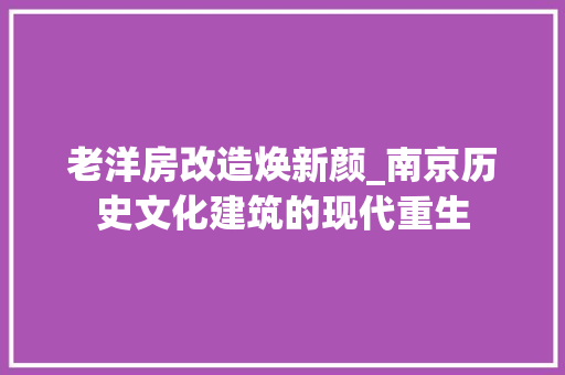 老洋房改造焕新颜_南京历史文化建筑的现代重生