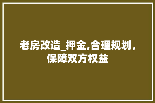 老房改造_押金,合理规划，保障双方权益