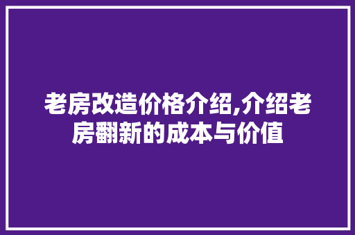 老房改造价格介绍,介绍老房翻新的成本与价值