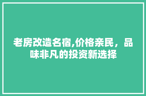 老房改造名宿,价格亲民，品味非凡的投资新选择