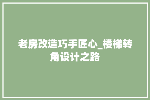 老房改造巧手匠心_楼梯转角设计之路